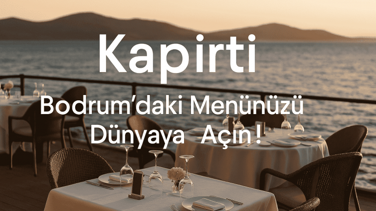 Yerel Lezzetler Dijitalleşiyor: Kapirti Uygulamasıyla Bodrum Restoranları Dünya Sahnesinde